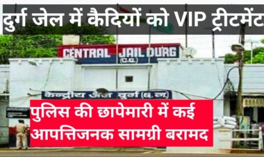 दुर्ग जेल में कैद कुख्यात आरोपियों को मिल रहा था VIP ट्रीटमेंट, छापा मारने पहुंचे अधिकारी भी रह गए दंग