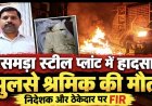 रसमड़ा स्टील प्लांट हादसा: जे.डी. स्टील इंडस्ट्रीज के निदेशक और ठेकेदार पर FIR
